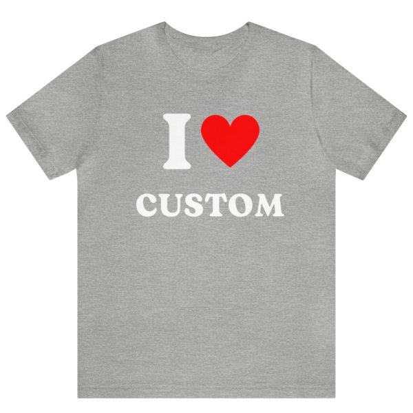 Custom Shirt I Love Custom T Shirt I Love Custom Shirt I Heart Custom Shirt I Love Shirt Your Custom Text Custom Text 2